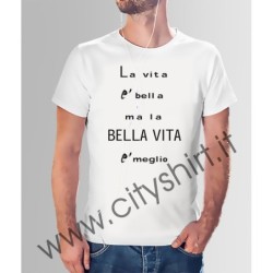 T-shirt LA VITA è BELLA MA LA BELLA VITA è MEGLIO