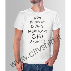 T-shirt non importa quanto aspetti