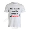 T-shirt Che mondo sarebbe senza la mamma